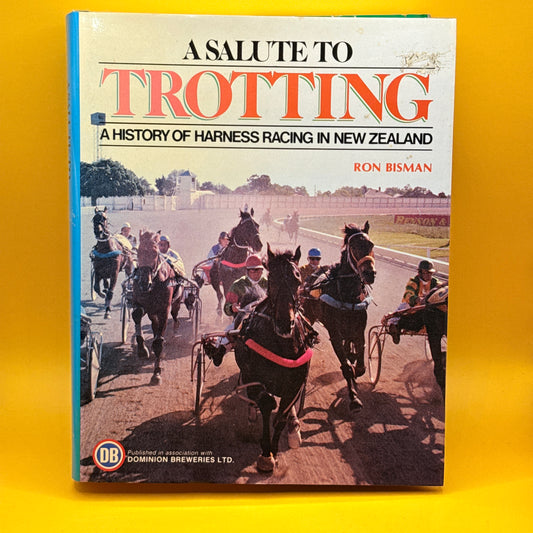 A Salute to Trotting: A History of Harness Racing in New Zealand by Ron Bisman