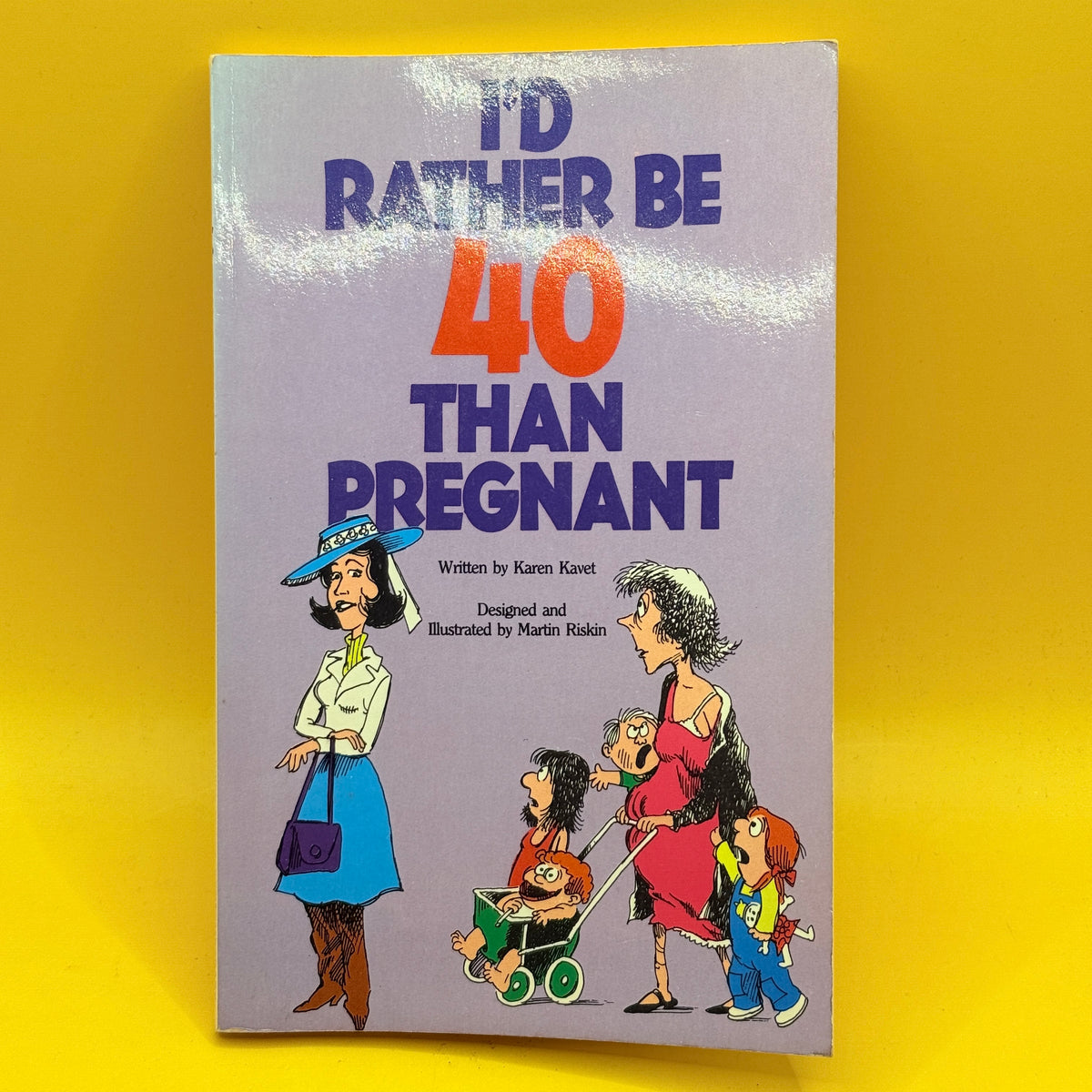 I’d Rather Be 40 Than Pregnant by Karen Kavet (1983)