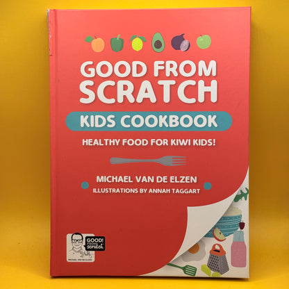Good from Scratch Kids Cookbook: Healthy Food for Kiwi Kids! by Michael Van de Elzen