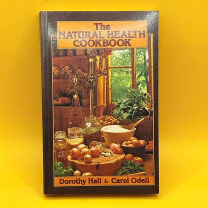 The Natural Health Cookbook by Dorothy Hall and Carol Odell