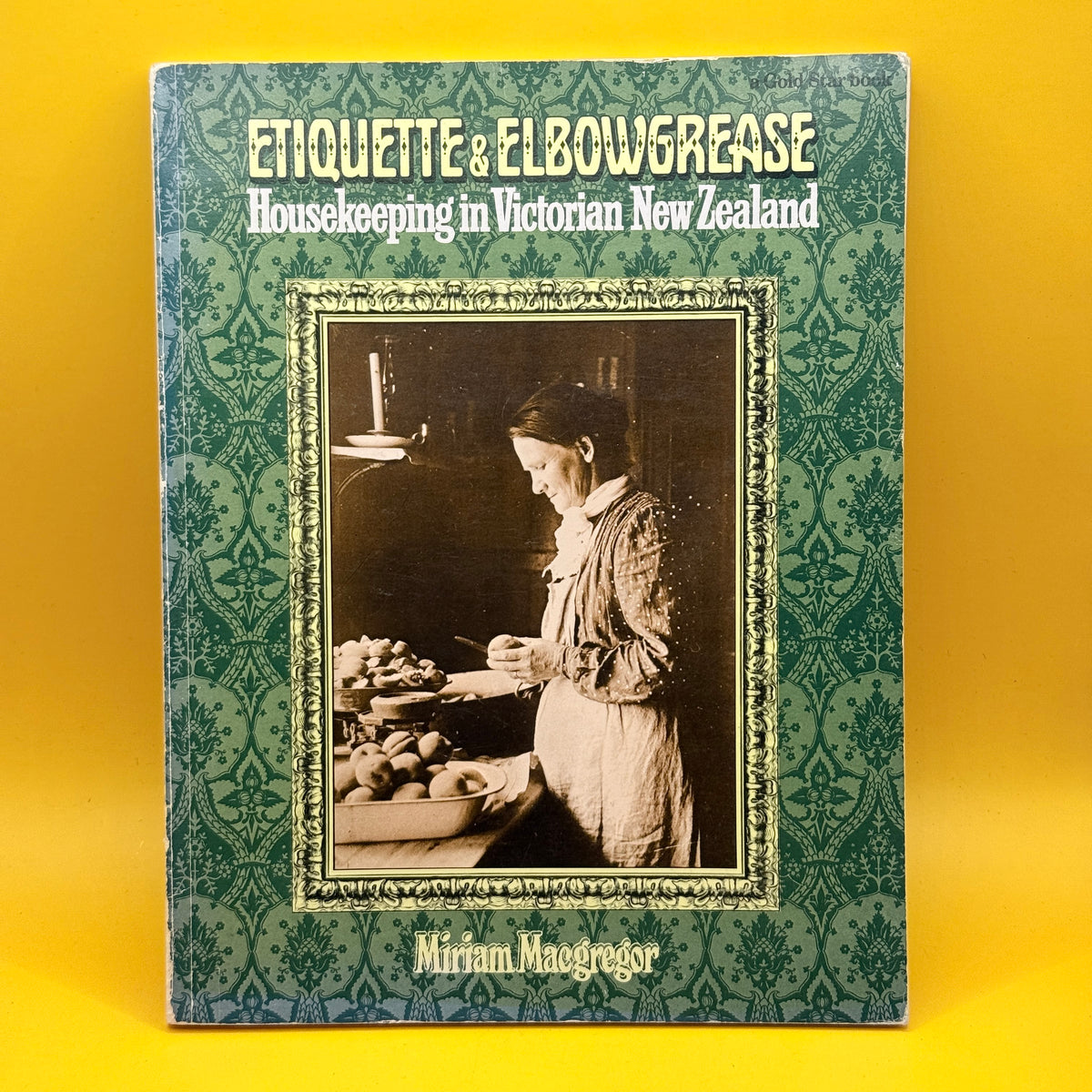 Etiquette & Elbowgrease: Housekeeping in Victorian New Zealand by Miriam Macgregor (1976)