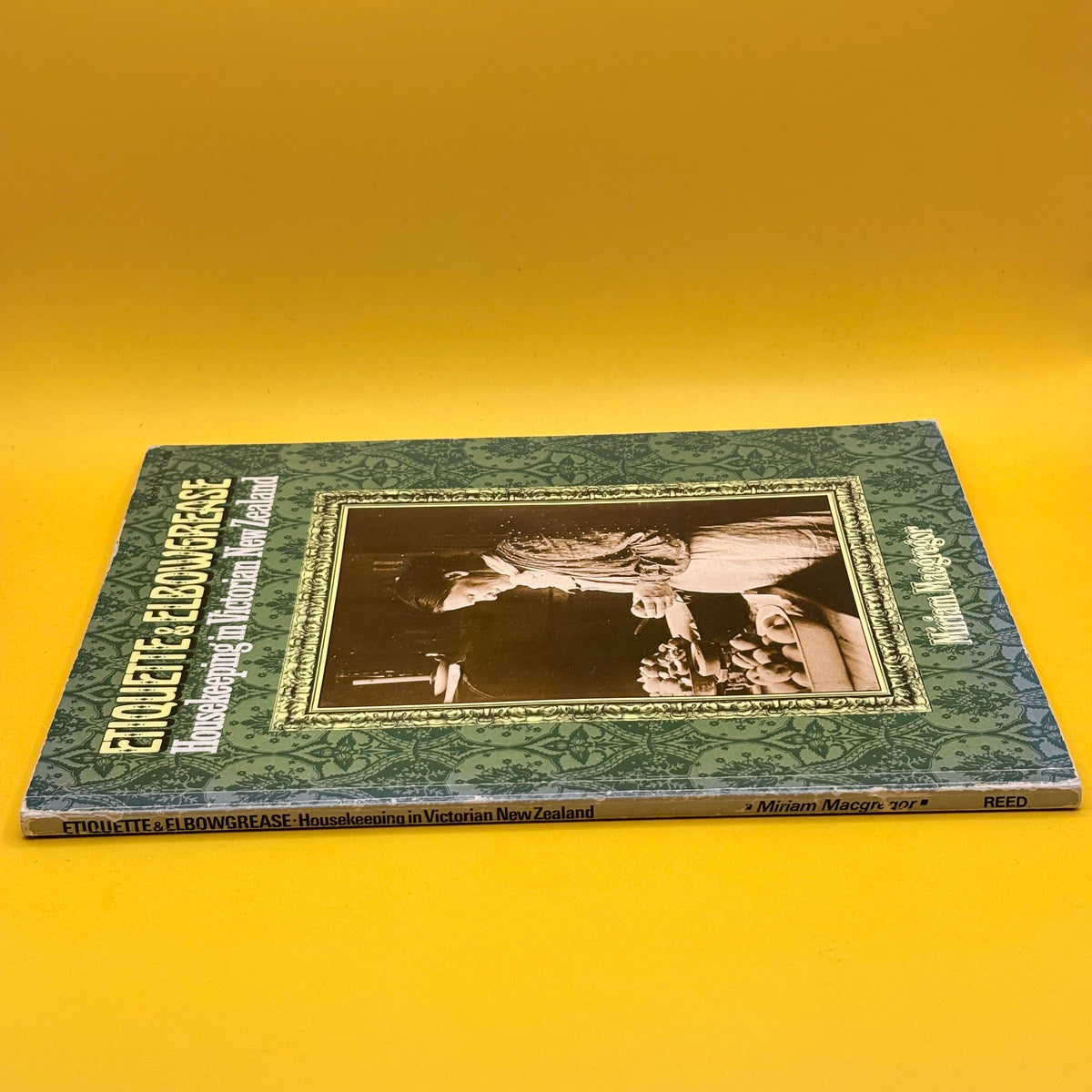 Etiquette & Elbowgrease: Housekeeping in Victorian New Zealand by Miriam Macgregor (1976)