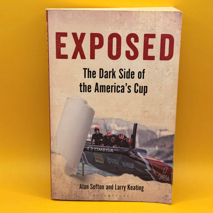 Exposed: The Dark Side of the America's Cup by Alan Sefton and Larry Keating