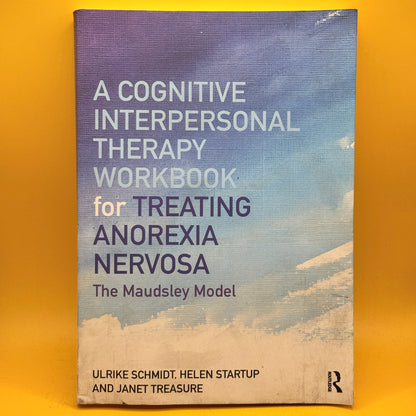 A Cognitive Interpersonal Therapy Workbook for Treating Anorexia Nervosa: The Maudsley Model by Ulrike Schmidt, Helen Startup and Janet Treasure