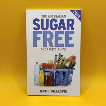 The Australian Sugar Free Shopper’s Guide 2014 by David Gillespie
