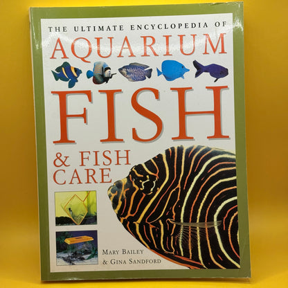 The Ultimate Encyclopedia of Aquarium Fish & Fish Care by Mary Bailey and Gina Sandford