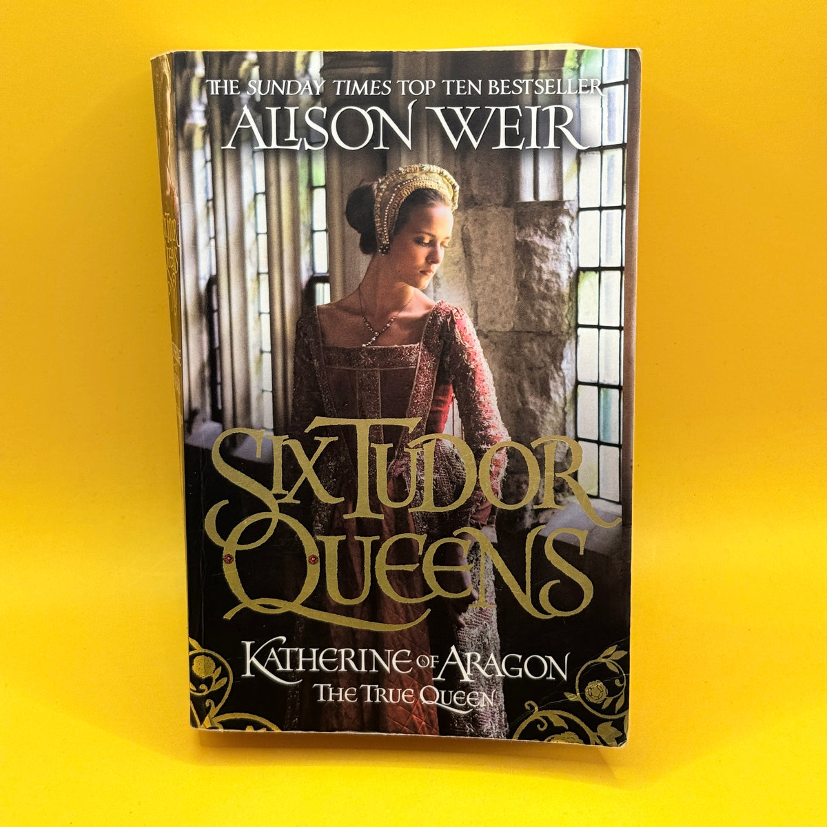 Six Tudor Queens -  Katherine of Aragon: The True Queen by Alison Weir