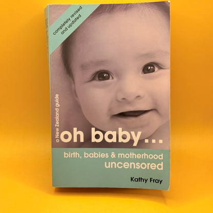 Oh Baby… Birth, Babies & Motherhood Uncensored by Kathy Fray