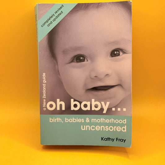 Oh Baby… Birth, Babies & Motherhood Uncensored by Kathy Fray