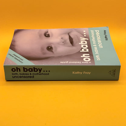 Oh Baby… Birth, Babies & Motherhood Uncensored by Kathy Fray