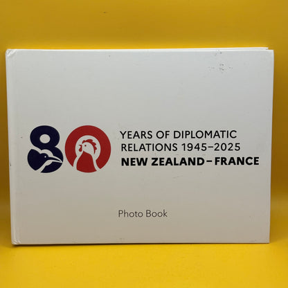 80 Years of Diplomatic Relations 1945-2025: New Zealand-France by the French Embassy in New Zealand