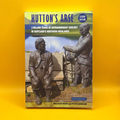 Hutton’s Arse: Three Billion Years of Extraordinary Geology in Scotland’s Northern Highlands by Malcolm Rider and Peter Harrison