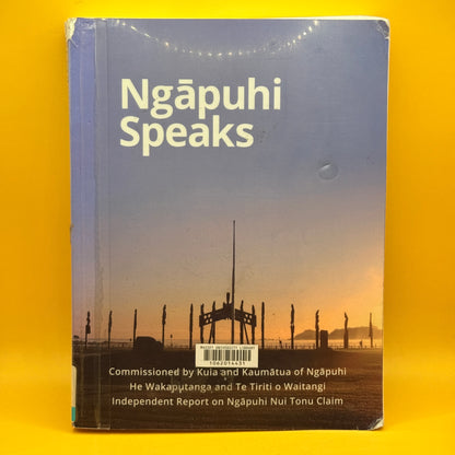 Ngāpuhi Speaks: He Wakaputanga and Te Tiriti o Waitangi by Te Kawariki and Network Waitangi Whangarei