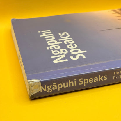 Ngāpuhi Speaks: He Wakaputanga and Te Tiriti o Waitangi by Te Kawariki and Network Waitangi Whangarei