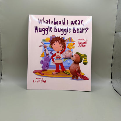 What Should I Wear, Huggle Buggle Bear? by Rachel Elliot