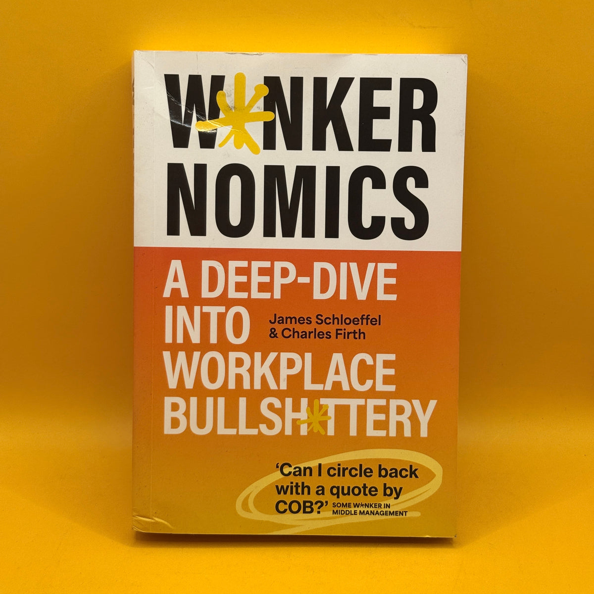 Wankernomics: A Deep-Dive into Workplace Bullshittery by James Schloeffel and Charles Firth