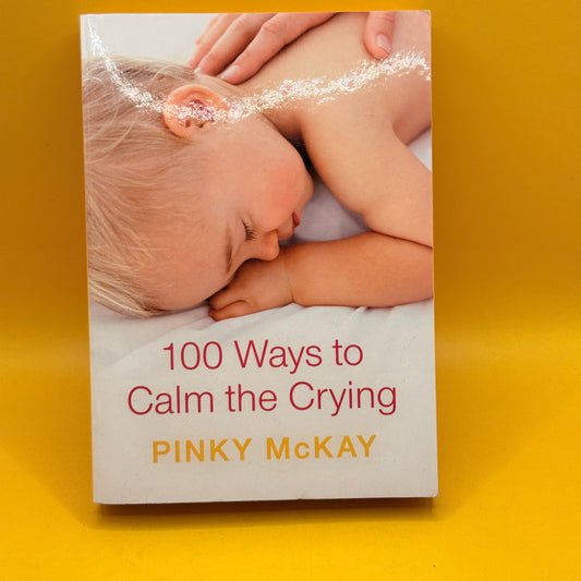 100 Ways to Calm the Crying by Pinky McKay