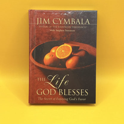 The Life God Blesses: The Secret of Enjoying God's Favor by Jim Cymbala with Stephen Sorenson