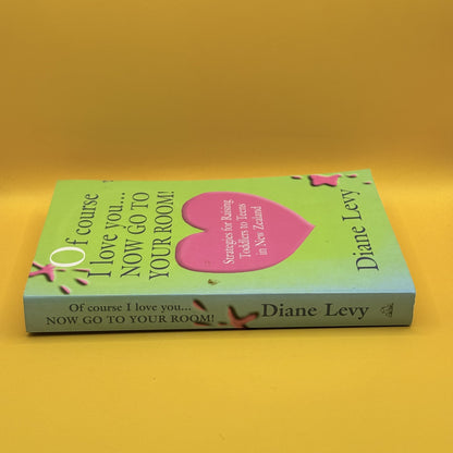 Of Course I Love You… Now Go to Your Room! by Diane Levy