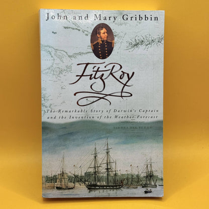 FitzRoy: The Remarkable Story of Darwin’s Captain and the Invention of the Weather Forecast by John and Mary Gribbin
