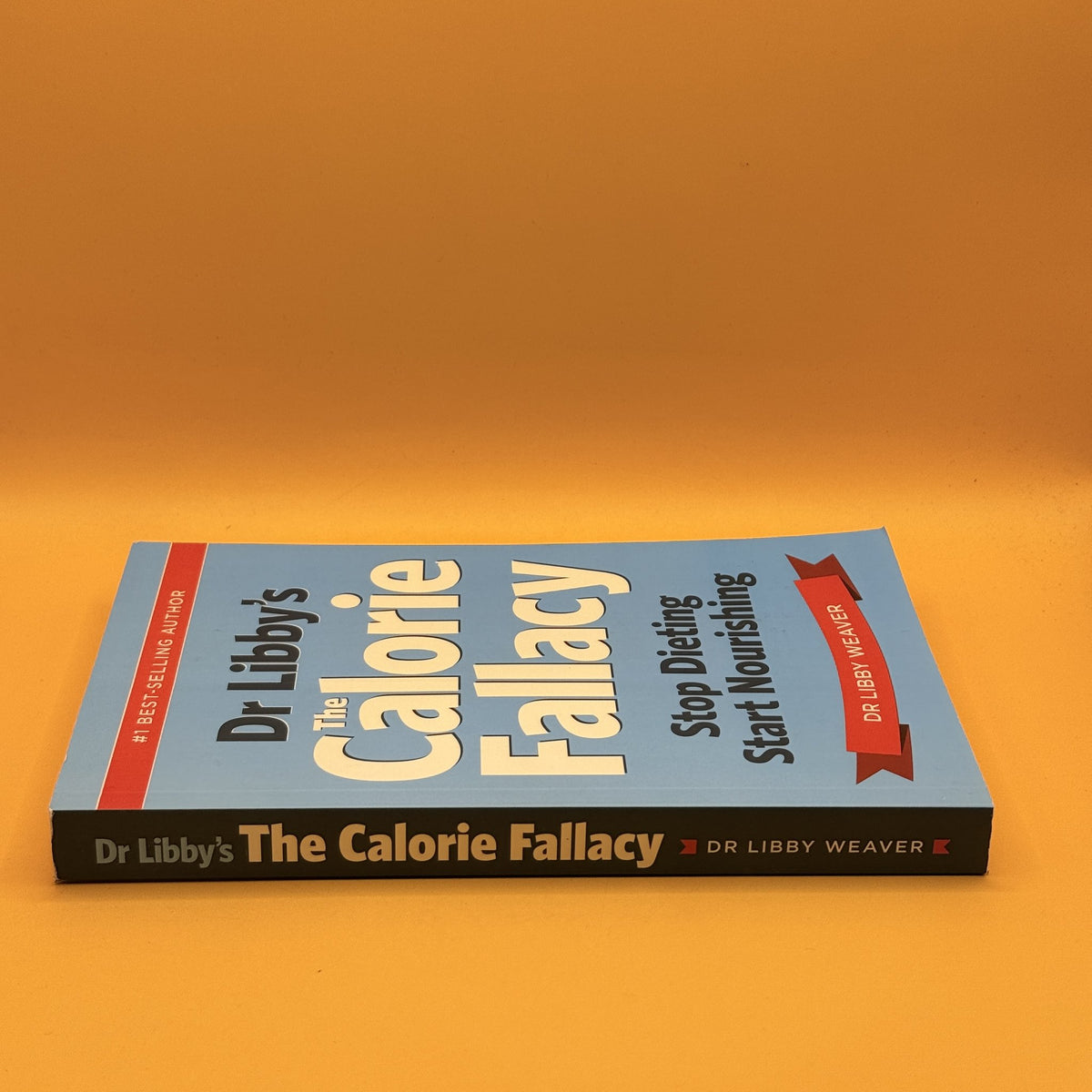 The Calorie Fallacy: Stop Dieting and Start Nourishing by Dr Libby Weaver