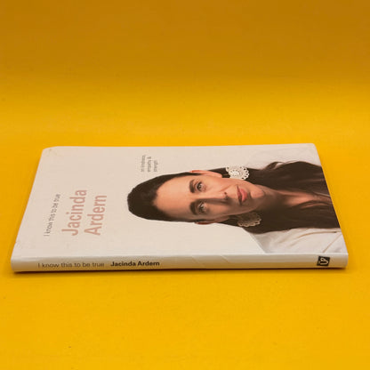 I Know This to Be True: On Kindness, Empathy & Strength by Jacinda Ardern