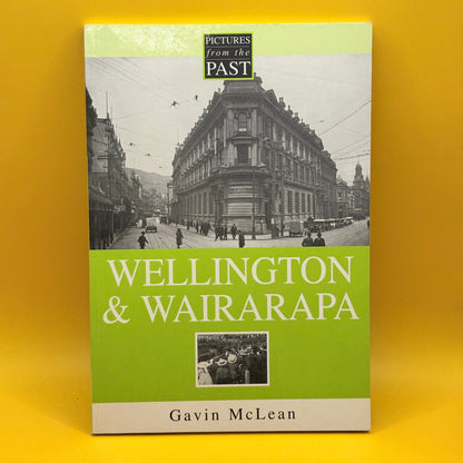 Pictures from the Past: Wellington & Wairarapa by Gavin McLean