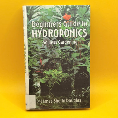 Beginners Guide to Hydroponics: Soilless Gardening by James Sholto Douglas