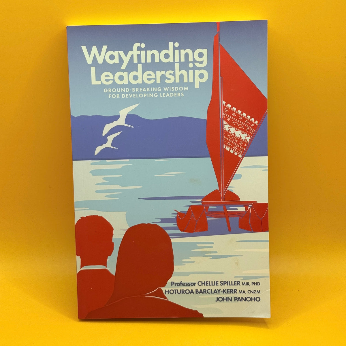 Wayfinding Leadership: Ground-breaking Wisdom for Developing Leaders by Chellie Spiller, Hoturoa Barclay-Kerr and John Panoho