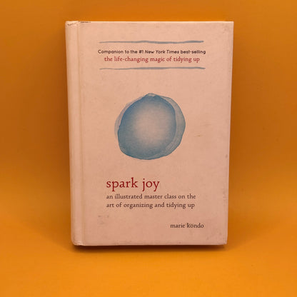 Spark Joy: An Illustrated Master Class on the Art of Organizing and Tidying Up by Marie Kondo