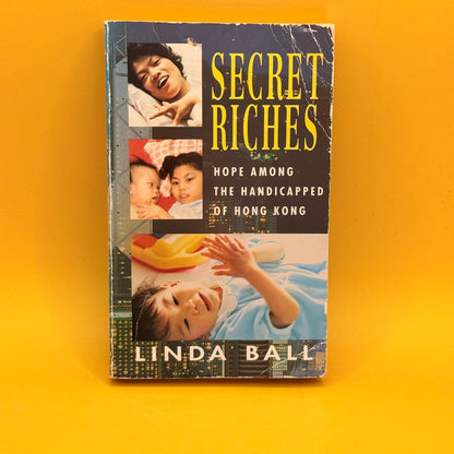 Secret Riches: Hope Among the Handicapped of Hong Kong by Linda Ball