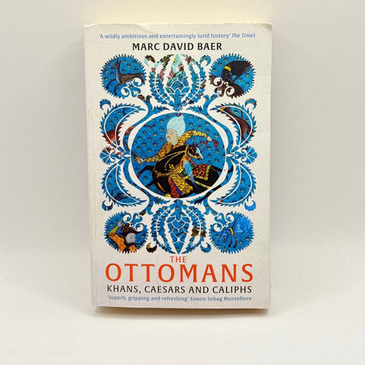 The Ottomans Khans, Caesars and Caliphs by Marc David Baer