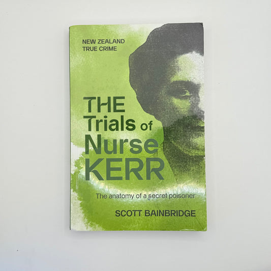 The trials of nurse kerr the anatomy of a secret poisoner by scott bainbridge - print books printed media