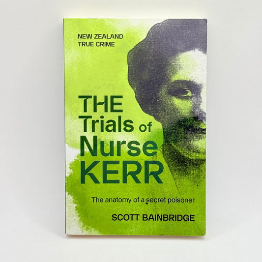 The trials of nurse kerr by scott bainbridge a gripping new zealand true crime book - print books what’s new printed