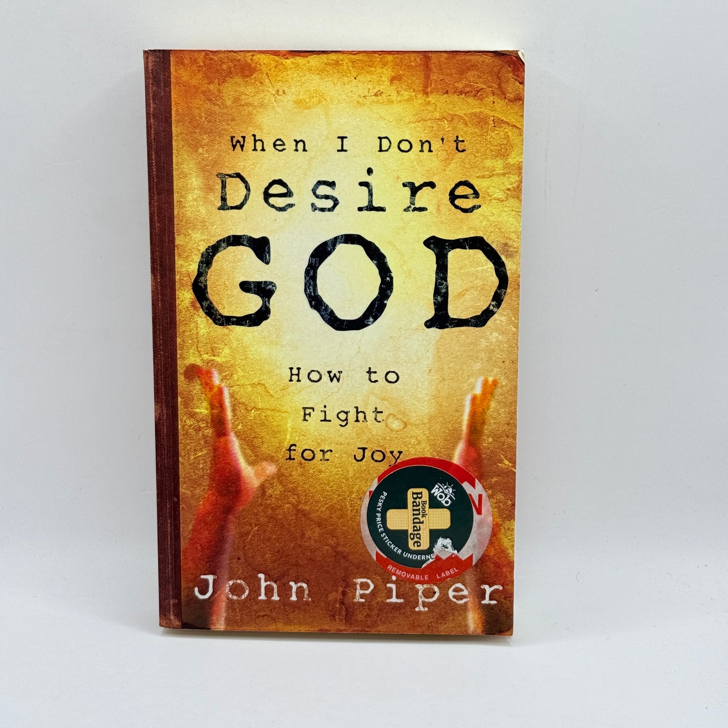 When I Don't Desire God How to Fight for Joy by John Piper