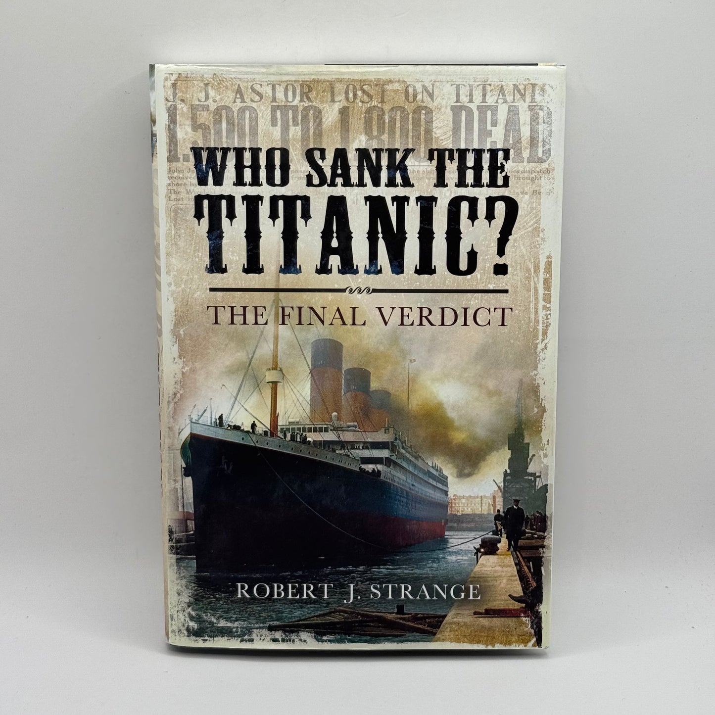 Who Sank The Titanic The Final Verdict by Robert J. Strange