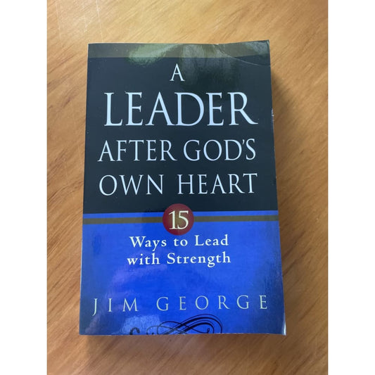 A leader after god’s heart: 15 ways to lead with strength - jim george - print books book - leadership - self-help