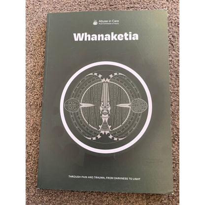 Whanaketia: through pain and trauma from darkness to light by the abuse in care royal commission of inquiry - books