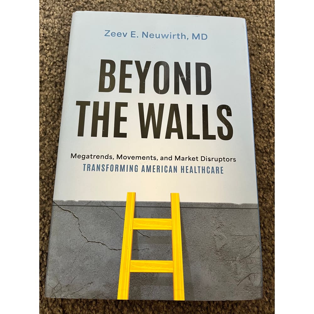 Beyond the walls: megatrends movements and market disruptors transforming american healthcare by zeev e. Neuwirth md