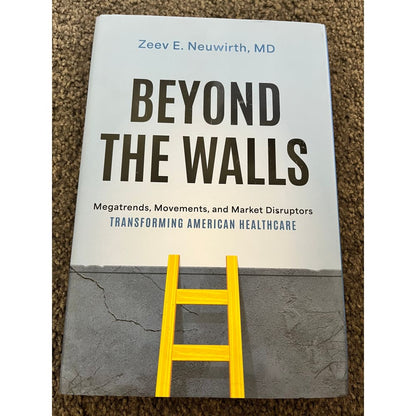Beyond the walls: megatrends movements and market disruptors transforming american healthcare by zeev e. Neuwirth md