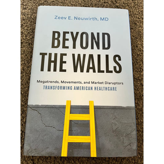 Beyond the walls: megatrends movements and market disruptors transforming american healthcare by zeev e. Neuwirth md