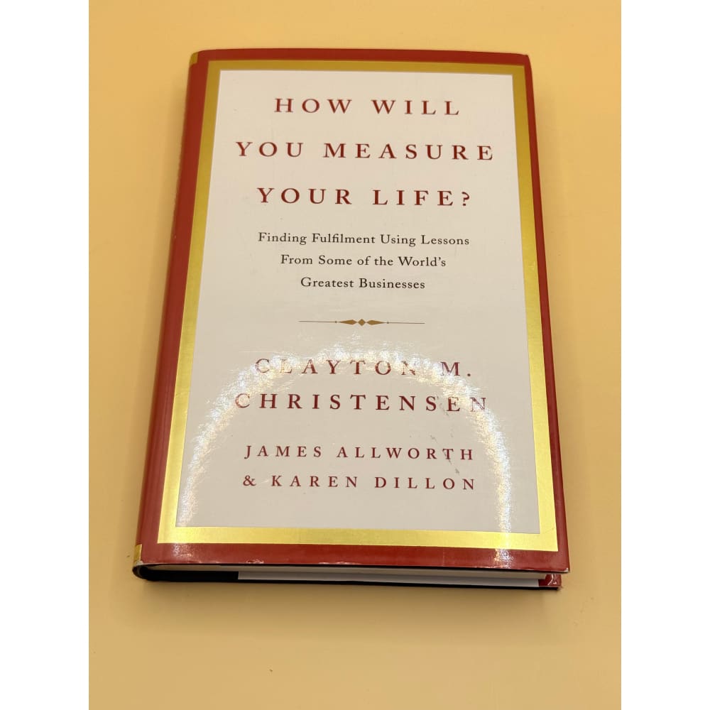 How will you measure your life? By clayton m. Christensen james allworth & karen dillon - books printed media