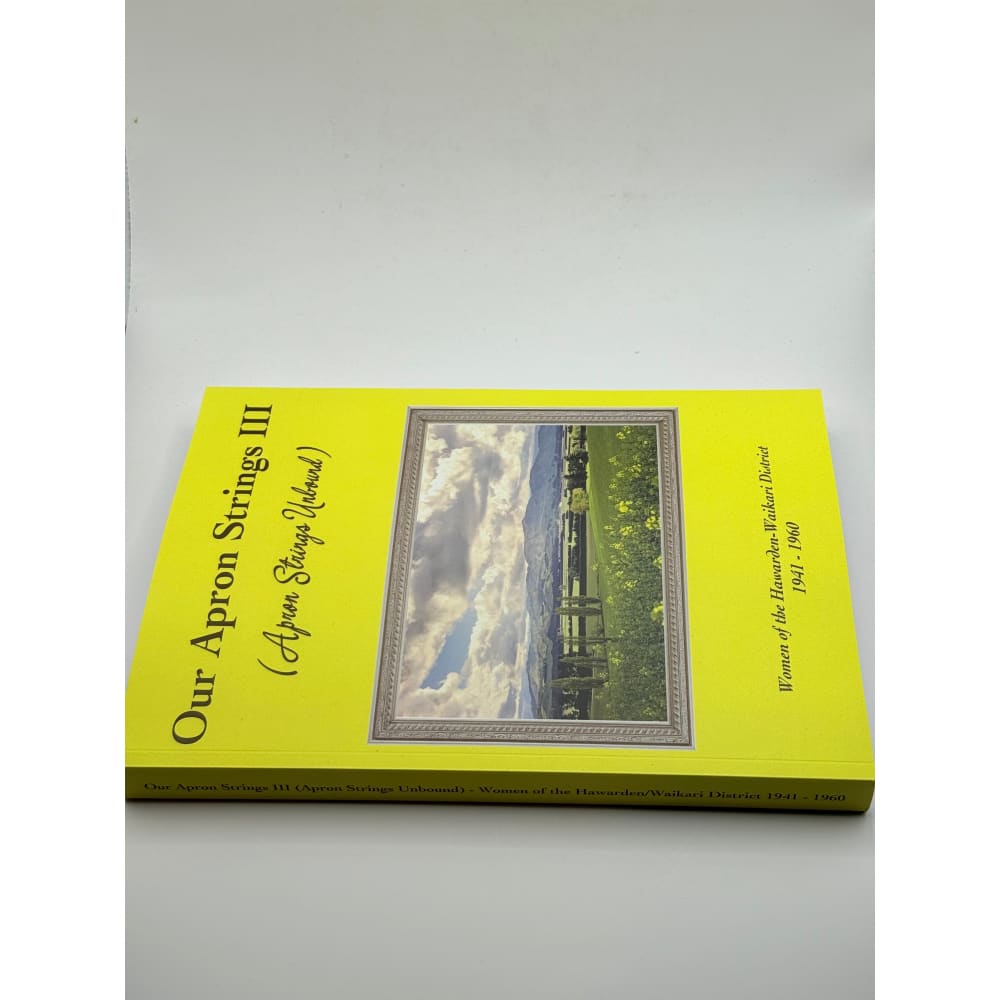 Our apron strings iii (apron strings unbound) by women of the hawarden-waikari district 1941-1960 - print books printed