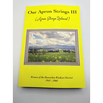 Our apron strings iii (apron strings unbound) by women of the hawarden-waikari district 1941-1960 - print books printed
