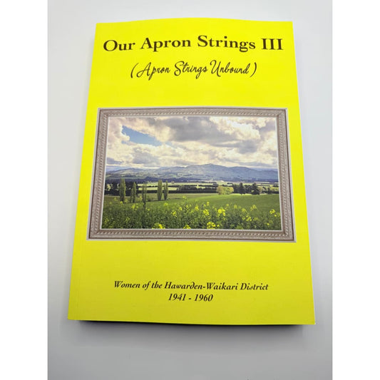 Our apron strings iii (apron strings unbound) by women of the hawarden-waikari district 1941-1960 - print books printed