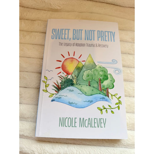 Sweet but not pretty: the legacy of adoption trauma & recovery by nicole mcalevey - books printed media