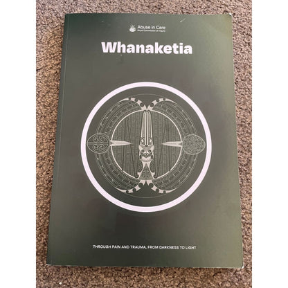 Whanaketia: through pain and trauma from darkness to light by the abuse in care royal commission of inquiry - books