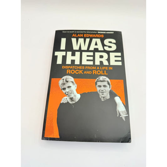 I was there: dispatches from a life in rock and roll by alan edwards - print books