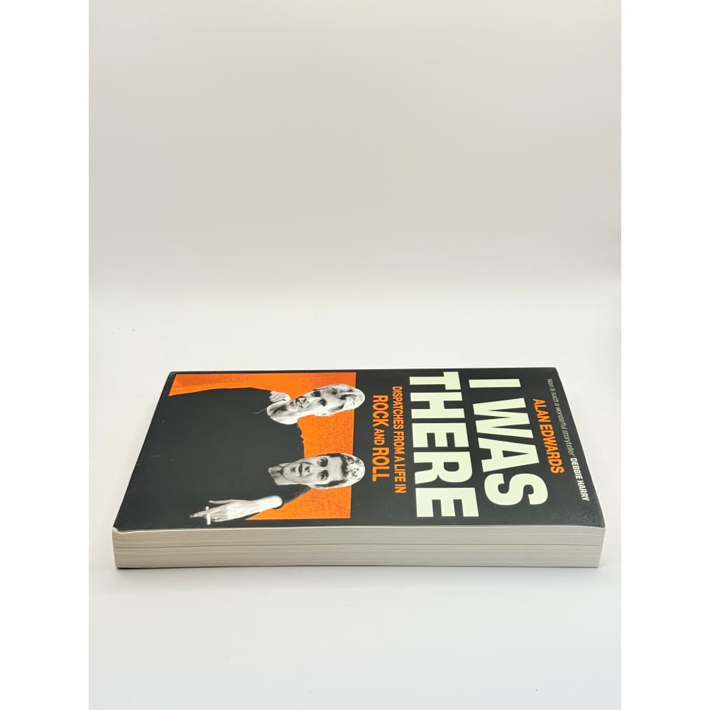 I was there: dispatches from a life in rock and roll by alan edwards - print books