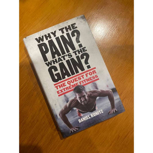 Why the pain? What’s the gain? The quest for extreme fitness - daniel kunitz - print books book - fitness - health